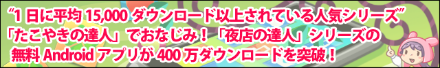 “1日に平均15,000ダウンロード以上されている人気シリーズ”「たこやきの達人」でおなじみ！「夜店の達人」シリーズの 無料Androidアプリが400万ダウンロードを突破！